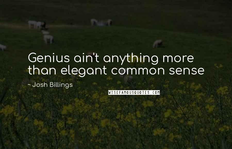 Josh Billings Quotes: Genius ain't anything more than elegant common sense