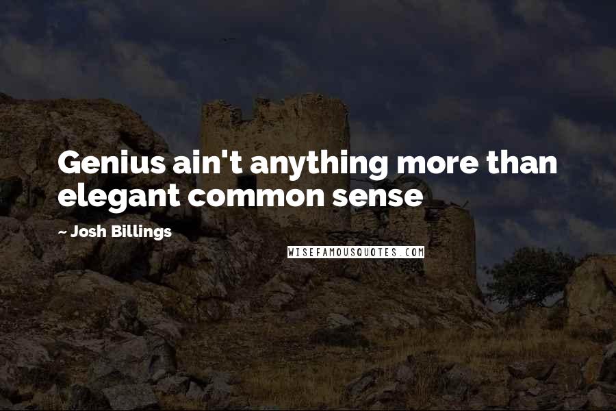 Josh Billings Quotes: Genius ain't anything more than elegant common sense