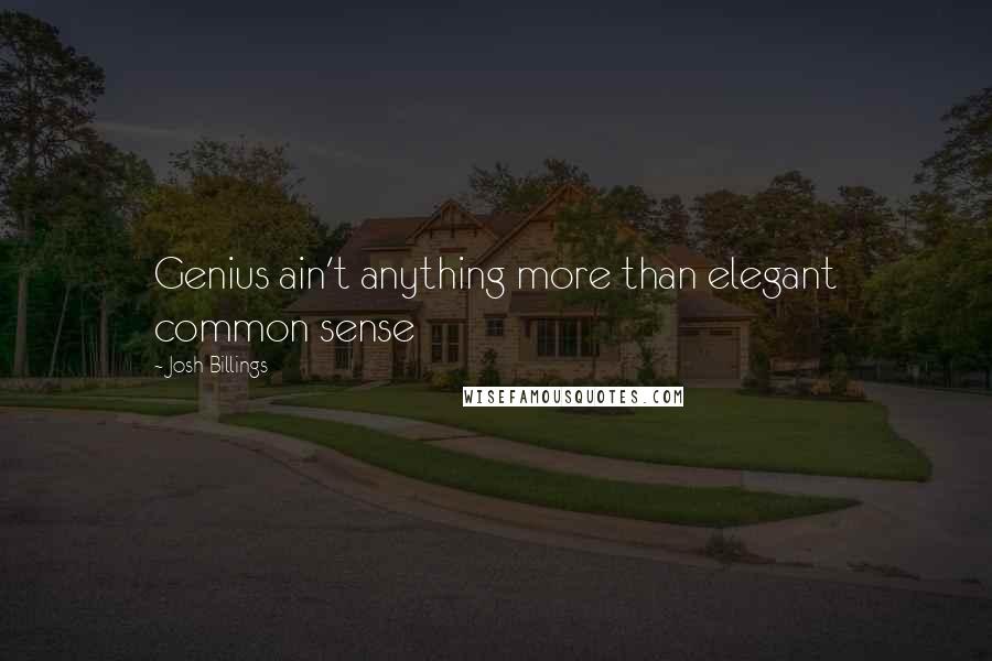 Josh Billings Quotes: Genius ain't anything more than elegant common sense