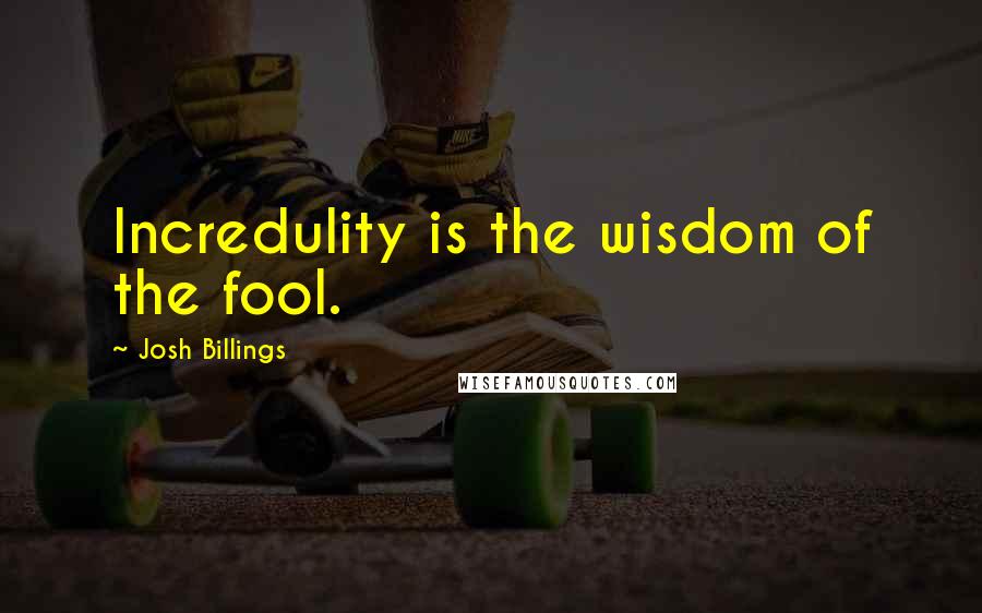 Josh Billings Quotes: Incredulity is the wisdom of the fool.