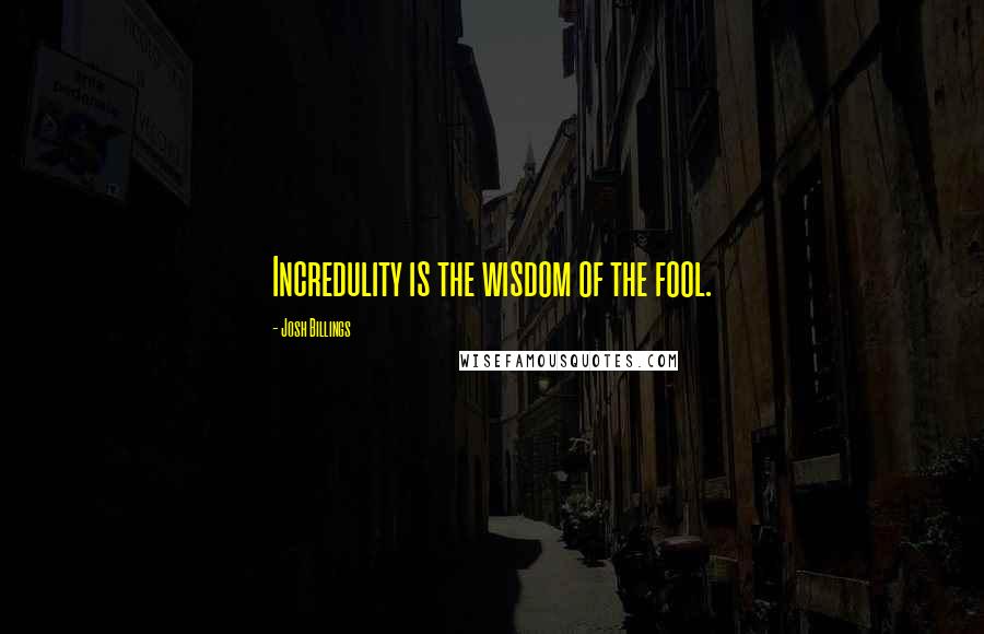 Josh Billings Quotes: Incredulity is the wisdom of the fool.