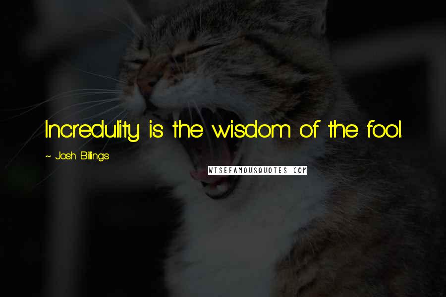 Josh Billings Quotes: Incredulity is the wisdom of the fool.