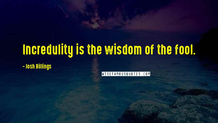 Josh Billings Quotes: Incredulity is the wisdom of the fool.