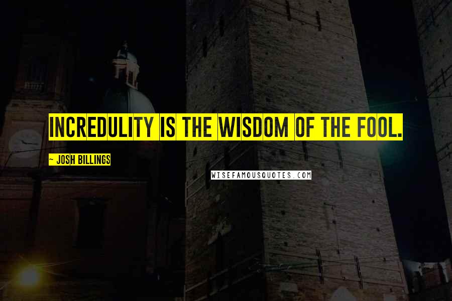 Josh Billings Quotes: Incredulity is the wisdom of the fool.