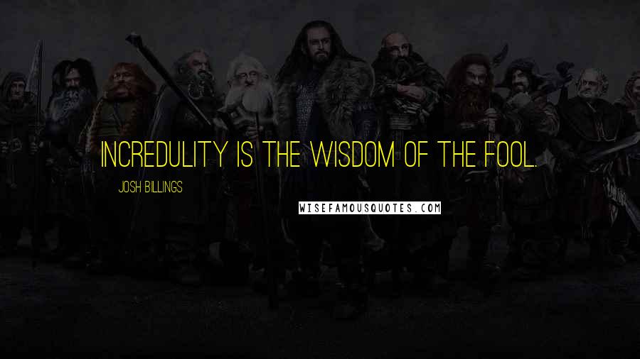 Josh Billings Quotes: Incredulity is the wisdom of the fool.