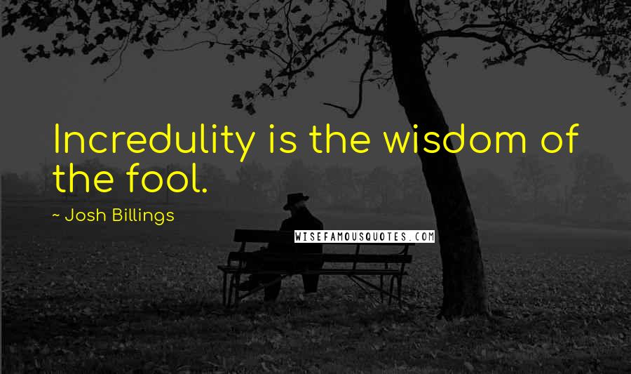 Josh Billings Quotes: Incredulity is the wisdom of the fool.
