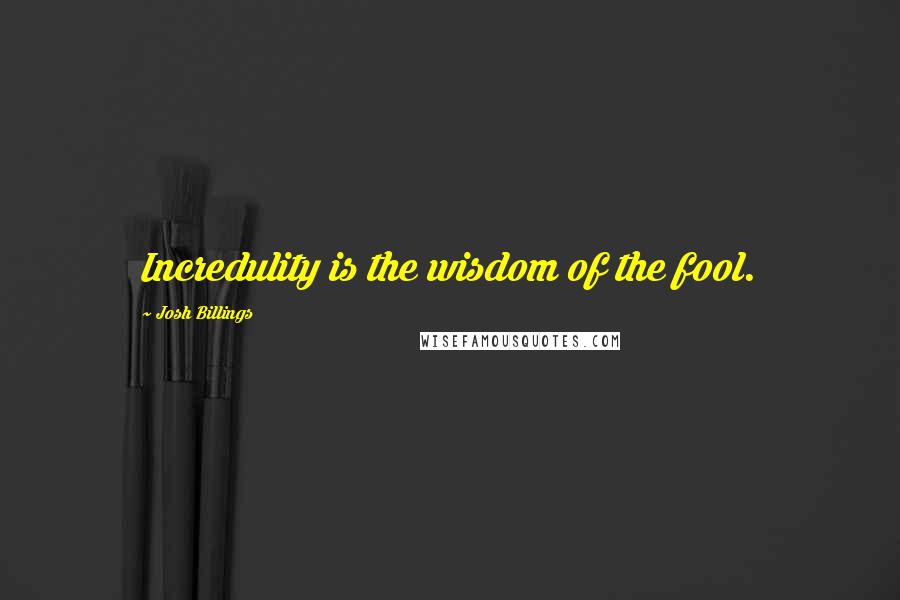 Josh Billings Quotes: Incredulity is the wisdom of the fool.