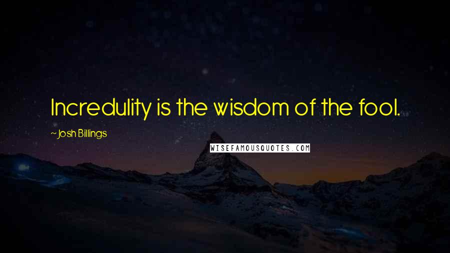 Josh Billings Quotes: Incredulity is the wisdom of the fool.