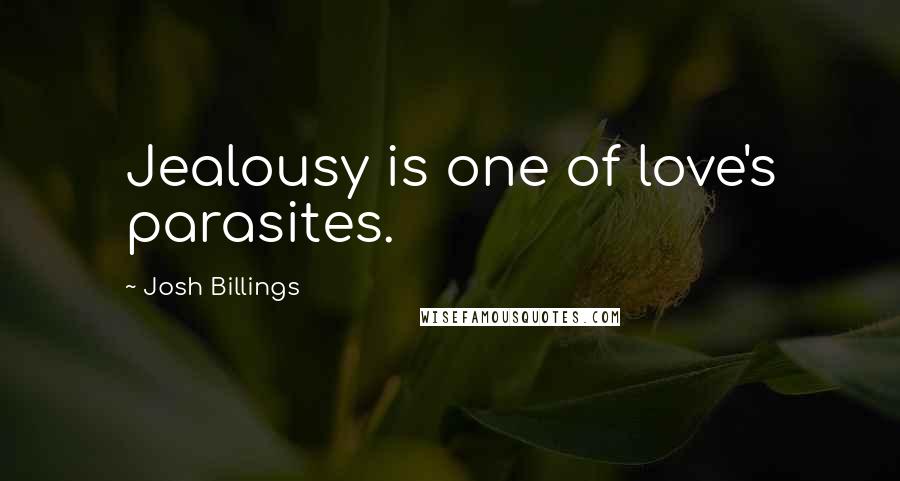Josh Billings Quotes: Jealousy is one of love's parasites.