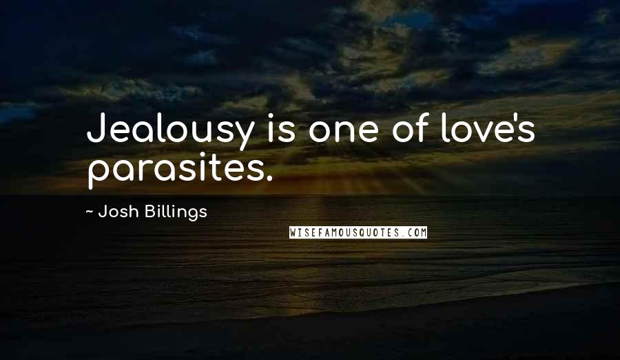 Josh Billings Quotes: Jealousy is one of love's parasites.