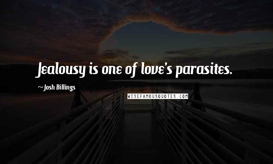 Josh Billings Quotes: Jealousy is one of love's parasites.