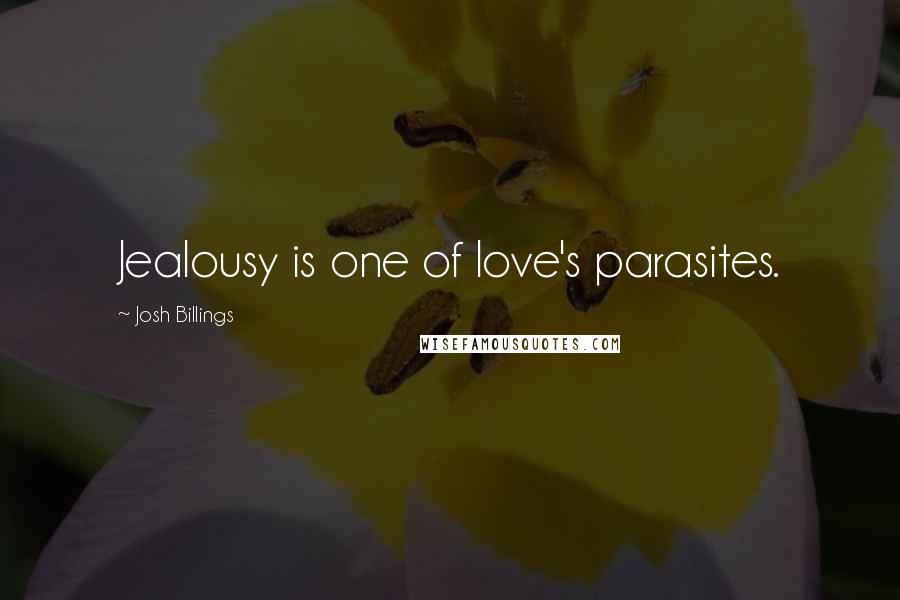 Josh Billings Quotes: Jealousy is one of love's parasites.