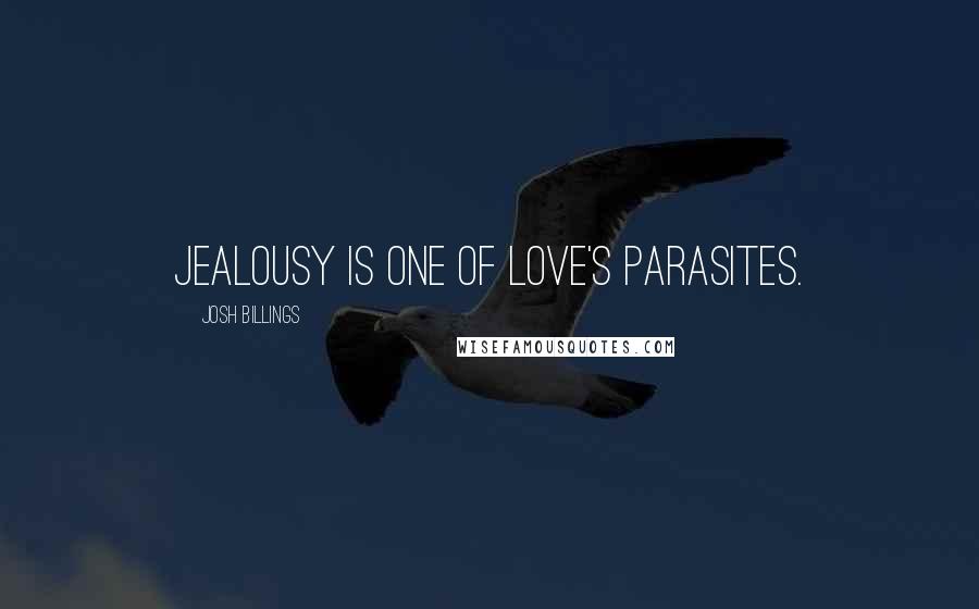 Josh Billings Quotes: Jealousy is one of love's parasites.