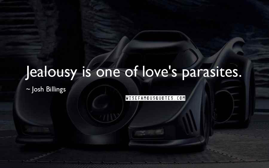 Josh Billings Quotes: Jealousy is one of love's parasites.