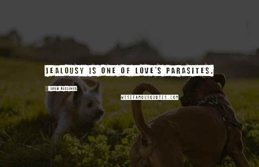 Josh Billings Quotes: Jealousy is one of love's parasites.