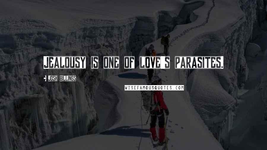 Josh Billings Quotes: Jealousy is one of love's parasites.