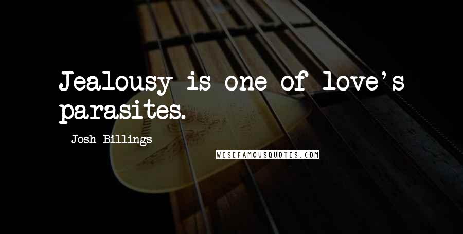 Josh Billings Quotes: Jealousy is one of love's parasites.