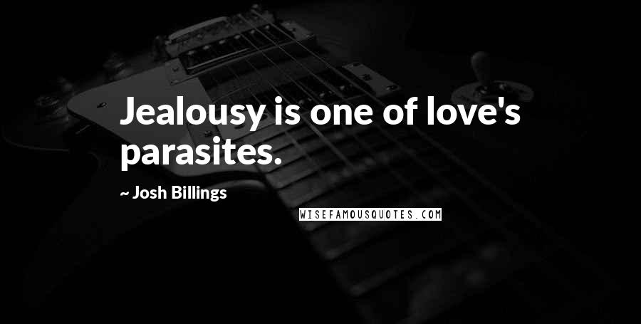 Josh Billings Quotes: Jealousy is one of love's parasites.