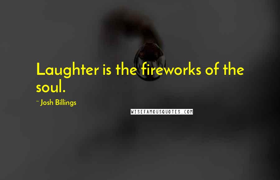 Josh Billings Quotes: Laughter is the fireworks of the soul.