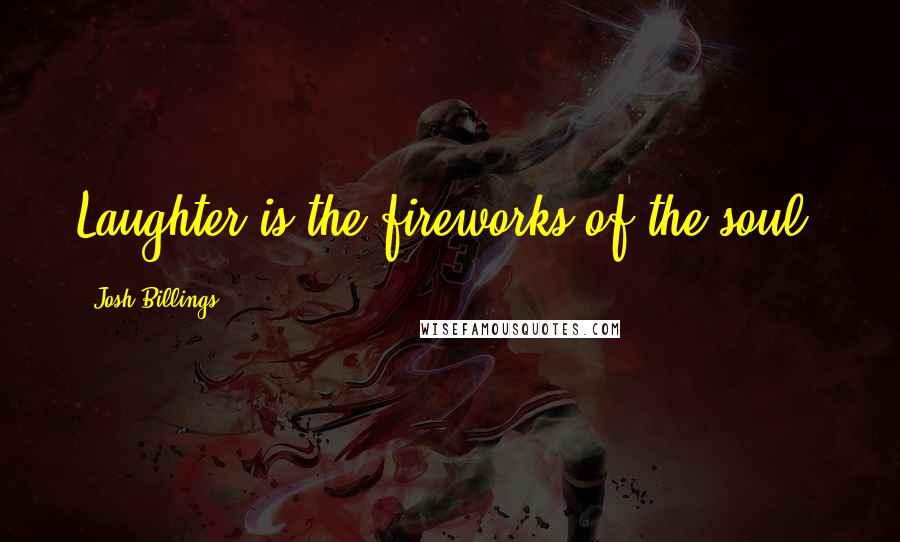 Josh Billings Quotes: Laughter is the fireworks of the soul.