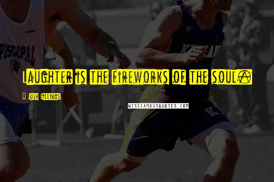 Josh Billings Quotes: Laughter is the fireworks of the soul.