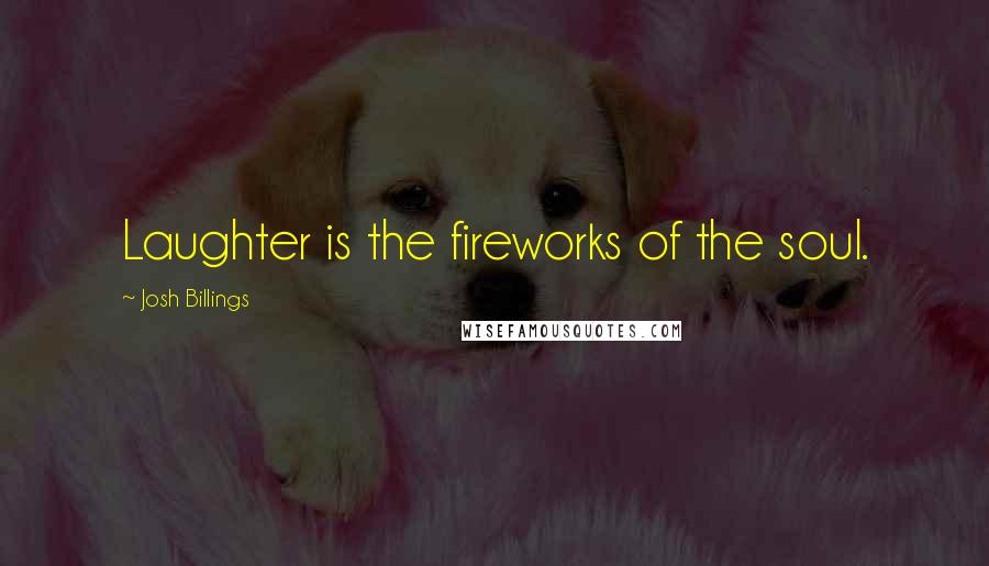 Josh Billings Quotes: Laughter is the fireworks of the soul.