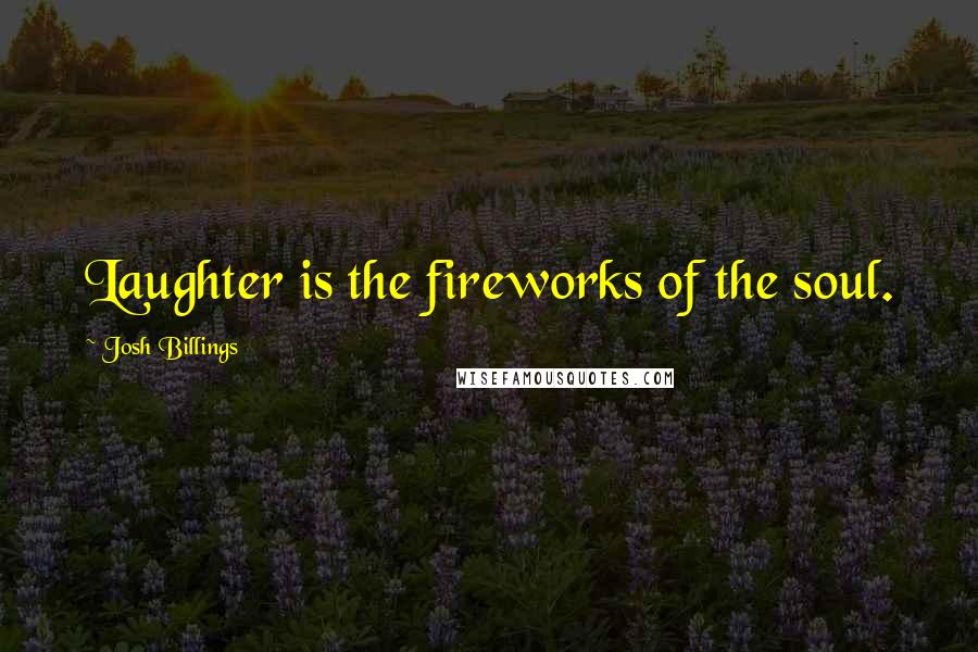 Josh Billings Quotes: Laughter is the fireworks of the soul.