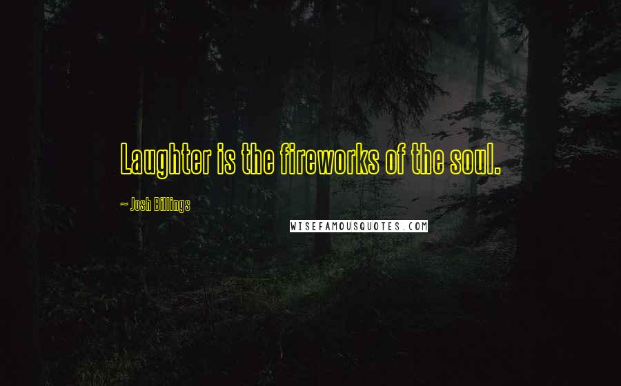 Josh Billings Quotes: Laughter is the fireworks of the soul.