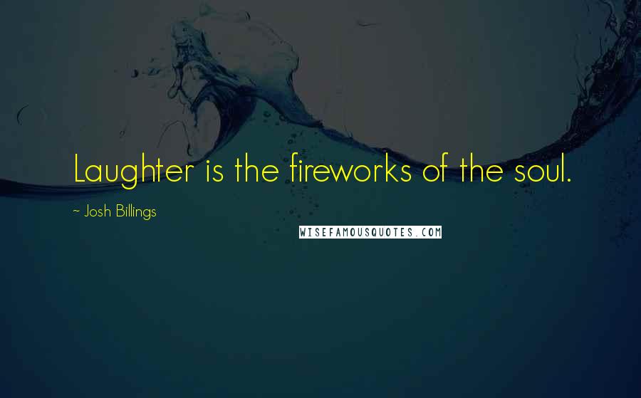 Josh Billings Quotes: Laughter is the fireworks of the soul.