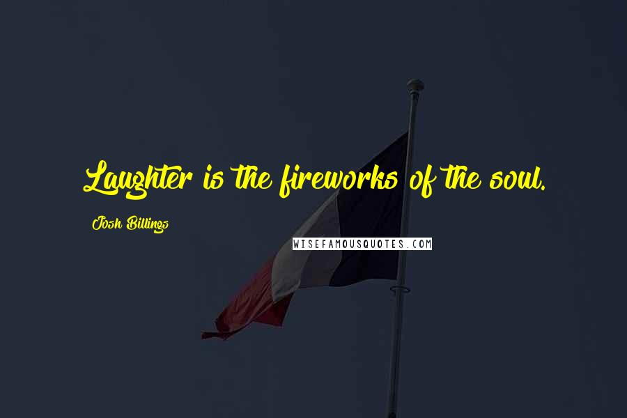 Josh Billings Quotes: Laughter is the fireworks of the soul.