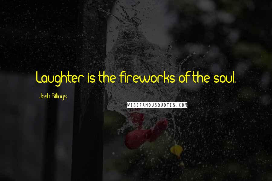 Josh Billings Quotes: Laughter is the fireworks of the soul.