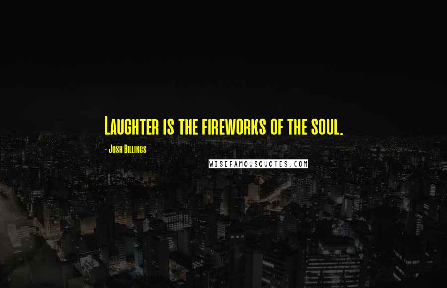 Josh Billings Quotes: Laughter is the fireworks of the soul.