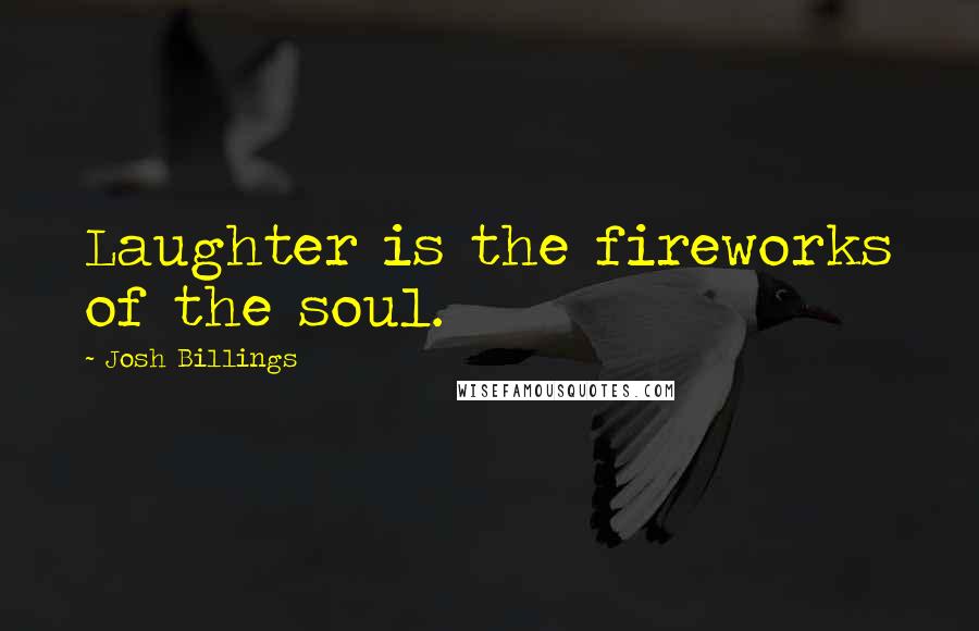 Josh Billings Quotes: Laughter is the fireworks of the soul.