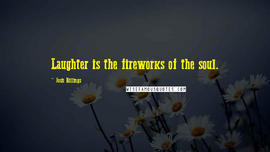 Josh Billings Quotes: Laughter is the fireworks of the soul.