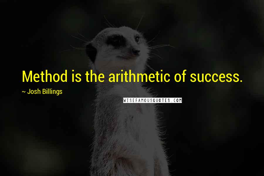 Josh Billings Quotes: Method is the arithmetic of success.