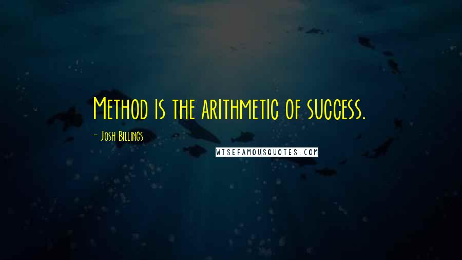 Josh Billings Quotes: Method is the arithmetic of success.