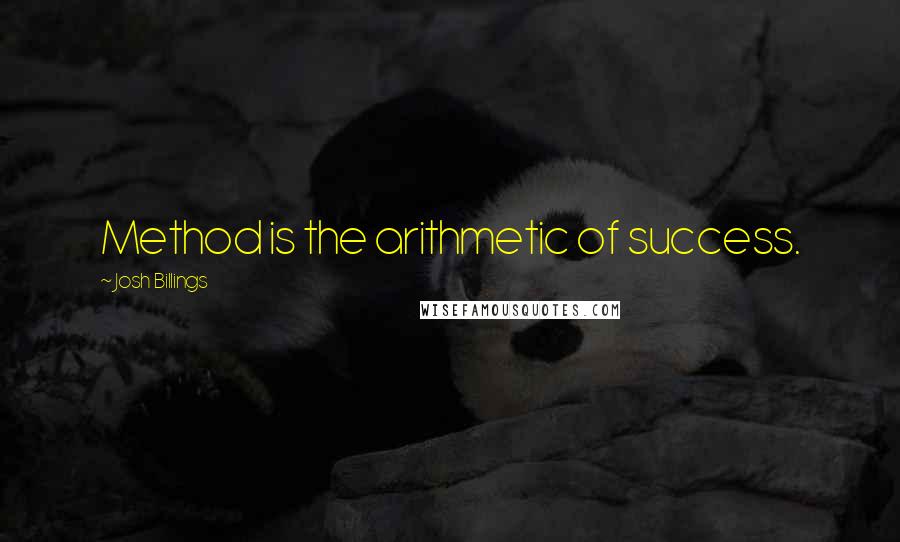 Josh Billings Quotes: Method is the arithmetic of success.