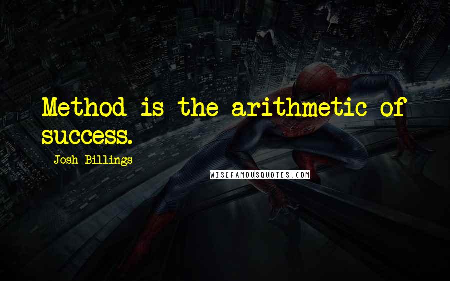 Josh Billings Quotes: Method is the arithmetic of success.