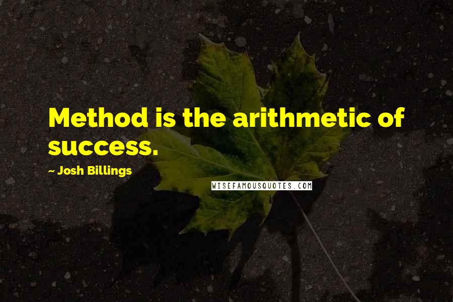 Josh Billings Quotes: Method is the arithmetic of success.