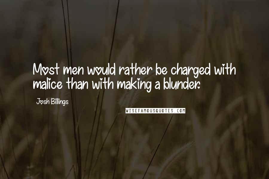 Josh Billings Quotes: Most men would rather be charged with malice than with making a blunder.