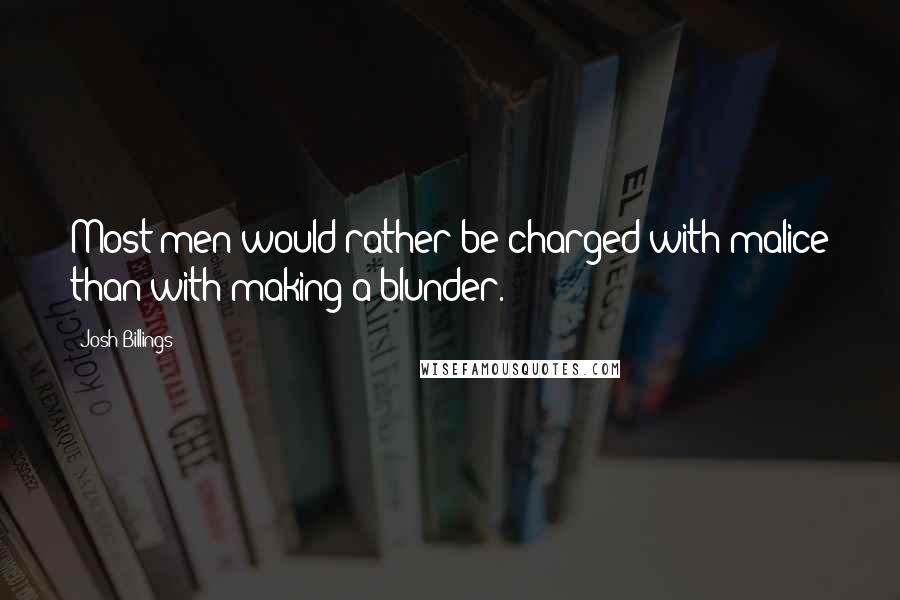 Josh Billings Quotes: Most men would rather be charged with malice than with making a blunder.