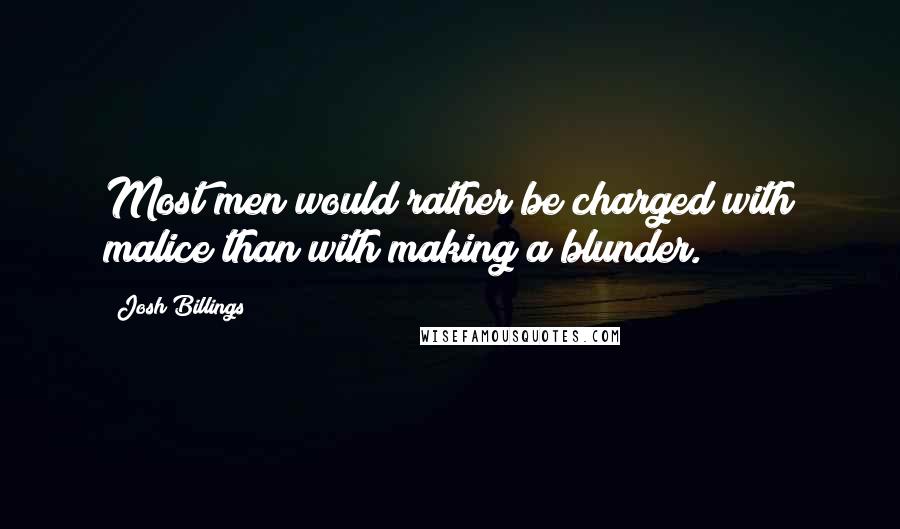 Josh Billings Quotes: Most men would rather be charged with malice than with making a blunder.