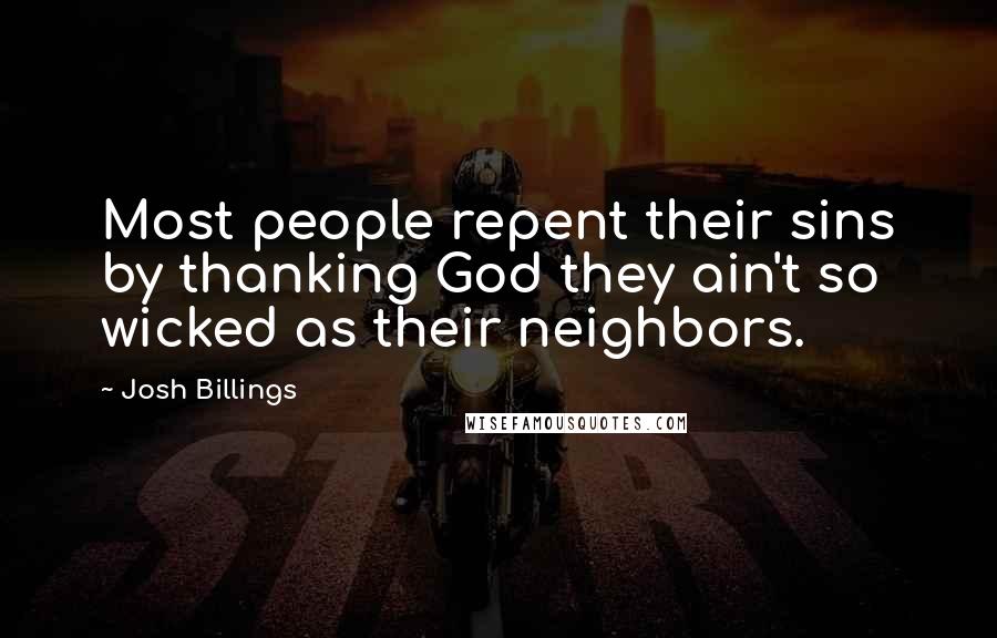 Josh Billings Quotes: Most people repent their sins by thanking God they ain't so wicked as their neighbors.