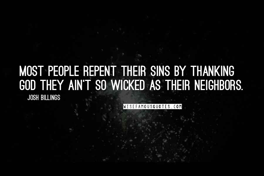 Josh Billings Quotes: Most people repent their sins by thanking God they ain't so wicked as their neighbors.