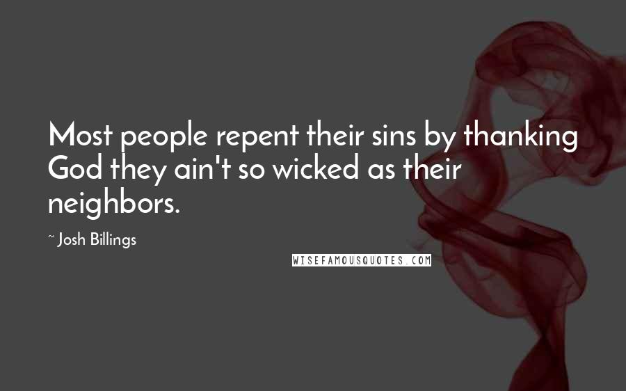 Josh Billings Quotes: Most people repent their sins by thanking God they ain't so wicked as their neighbors.