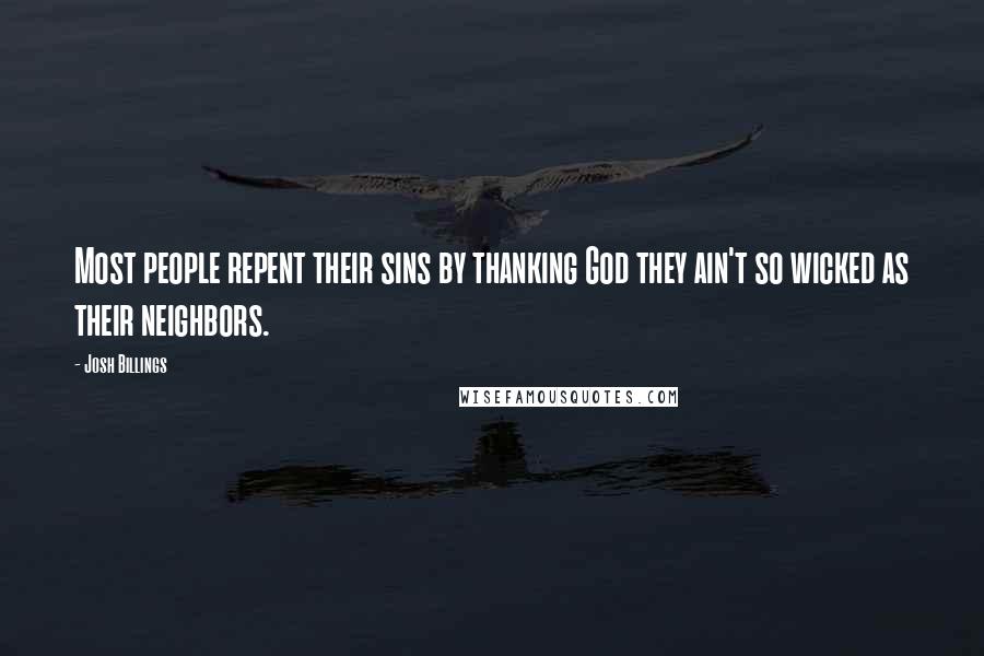 Josh Billings Quotes: Most people repent their sins by thanking God they ain't so wicked as their neighbors.