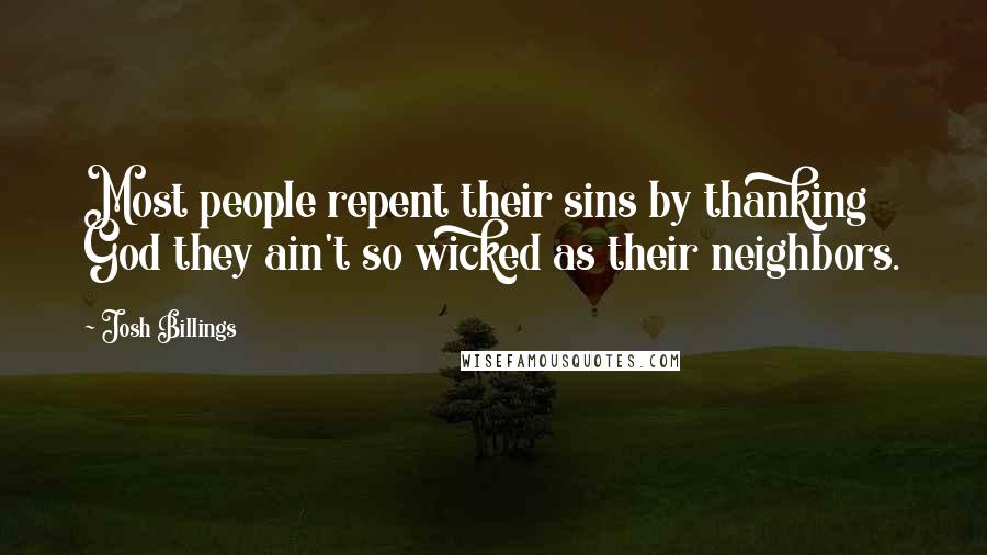 Josh Billings Quotes: Most people repent their sins by thanking God they ain't so wicked as their neighbors.