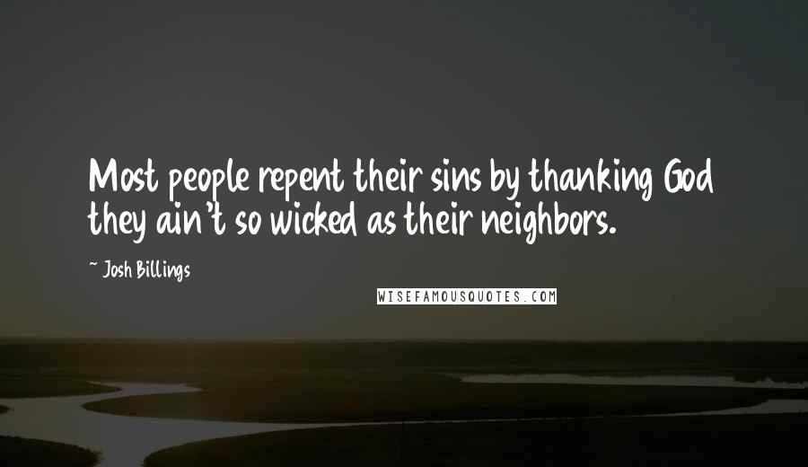 Josh Billings Quotes: Most people repent their sins by thanking God they ain't so wicked as their neighbors.