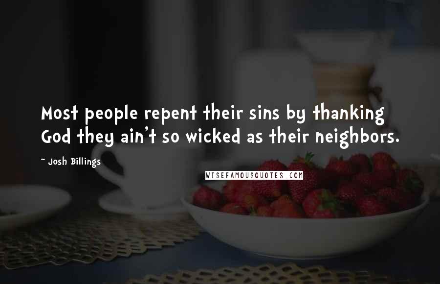 Josh Billings Quotes: Most people repent their sins by thanking God they ain't so wicked as their neighbors.