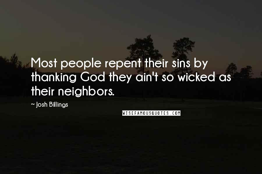 Josh Billings Quotes: Most people repent their sins by thanking God they ain't so wicked as their neighbors.